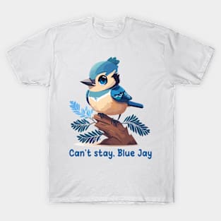 Can't stay, Blue Jay T-Shirt